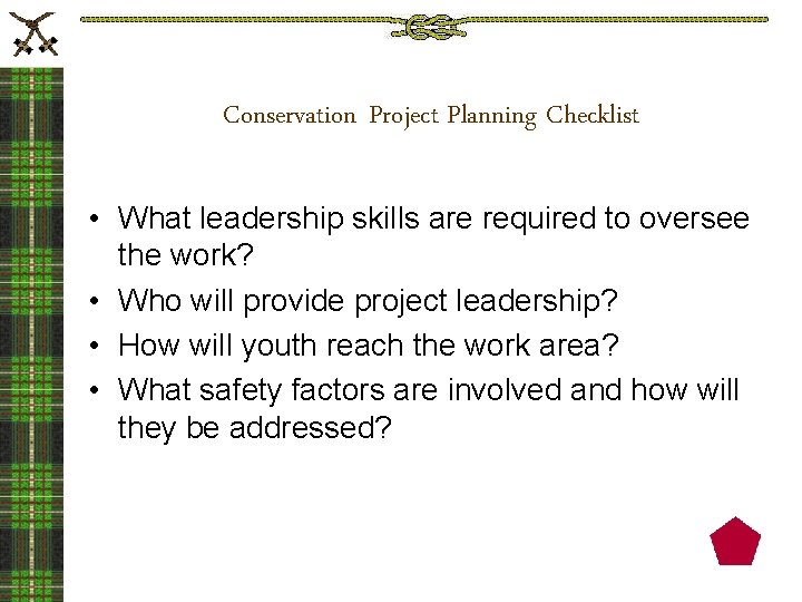 Conservation Project Planning Checklist • What leadership skills are required to oversee the work?