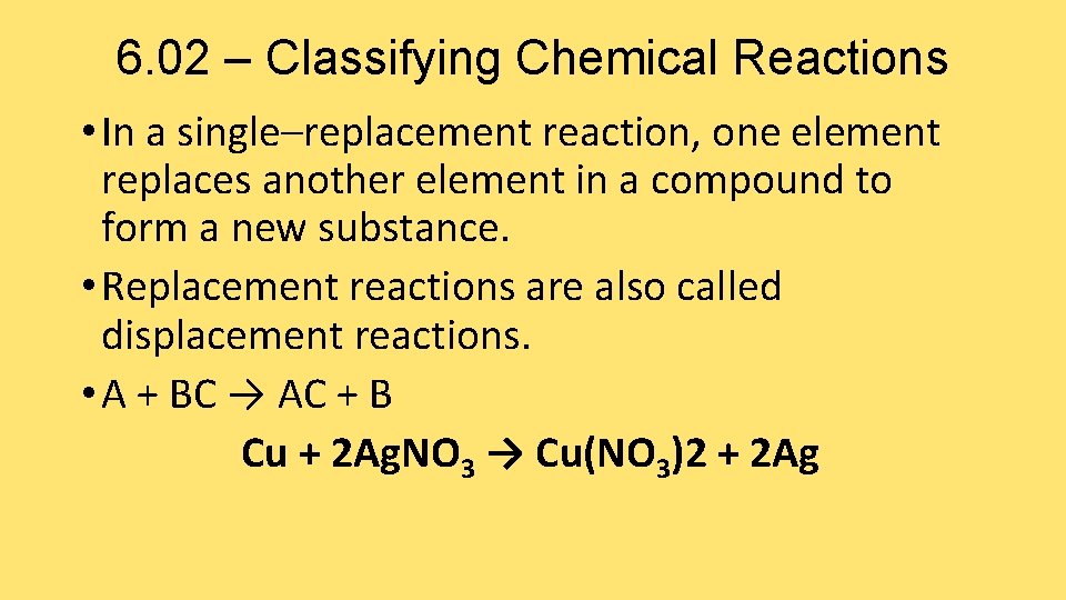 6. 02 – Classifying Chemical Reactions • In a single–replacement reaction, one element replaces