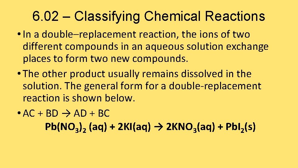 6. 02 – Classifying Chemical Reactions • In a double–replacement reaction, the ions of
