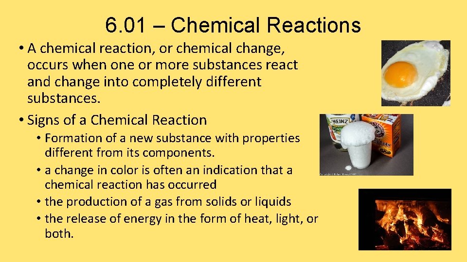 6. 01 – Chemical Reactions • A chemical reaction, or chemical change, occurs when