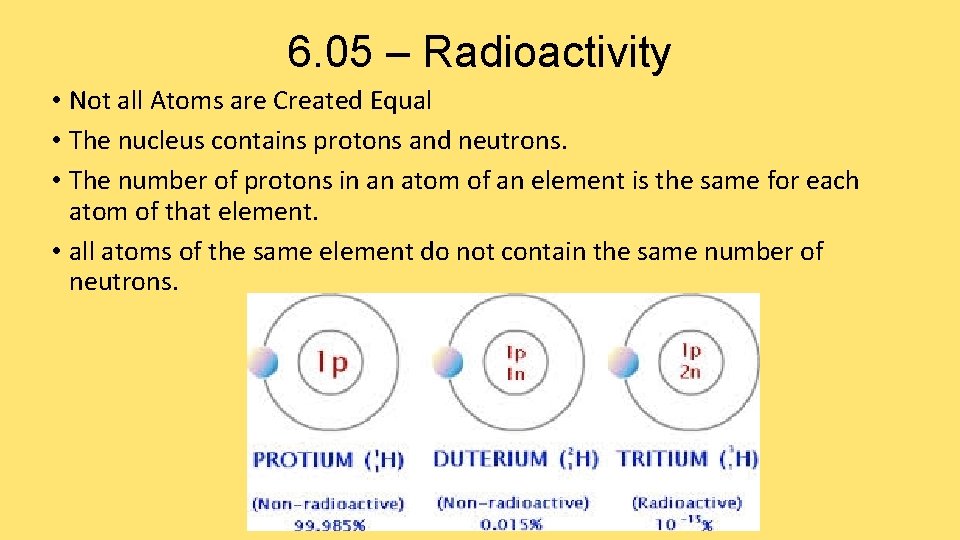 6. 05 – Radioactivity • Not all Atoms are Created Equal • The nucleus