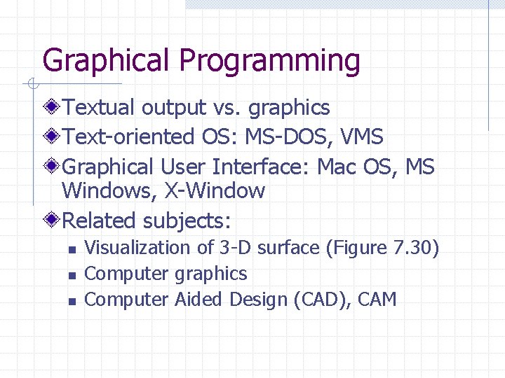 Graphical Programming Textual output vs. graphics Text-oriented OS: MS-DOS, VMS Graphical User Interface: Mac