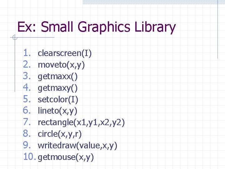 Ex: Small Graphics Library 1. clearscreen(I) 2. moveto(x, y) 3. getmaxx() 4. getmaxy() 5.