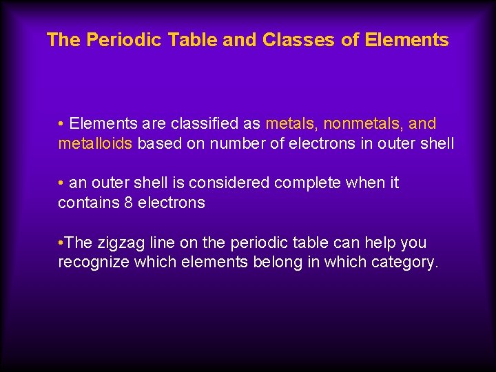 The Periodic Table and Classes of Elements • Elements are classified as metals, nonmetals,