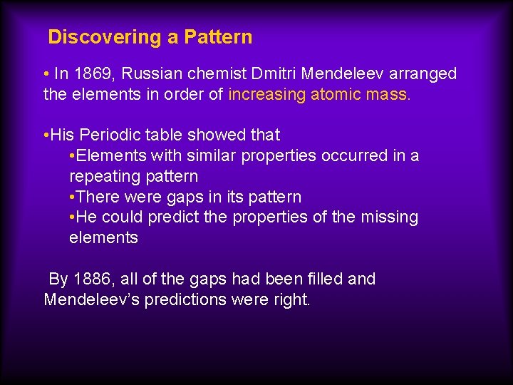 Discovering a Pattern • In 1869, Russian chemist Dmitri Mendeleev arranged the elements in