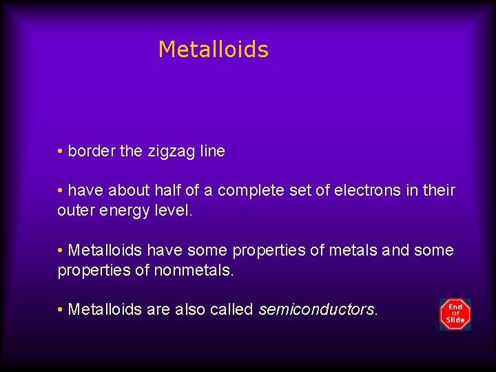 Metalloids • border the zigzag line • have about half of a complete set