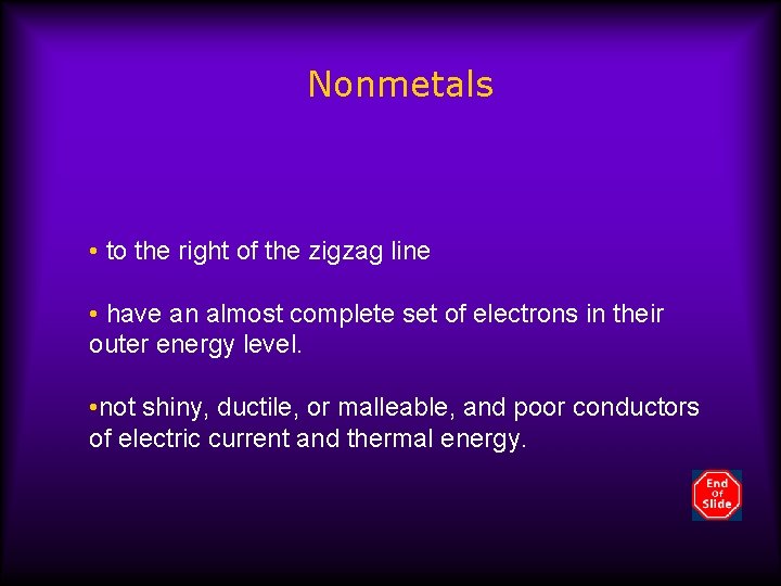 Nonmetals • to the right of the zigzag line • have an almost complete