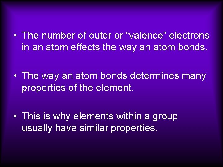  • The number of outer or “valence” electrons in an atom effects the