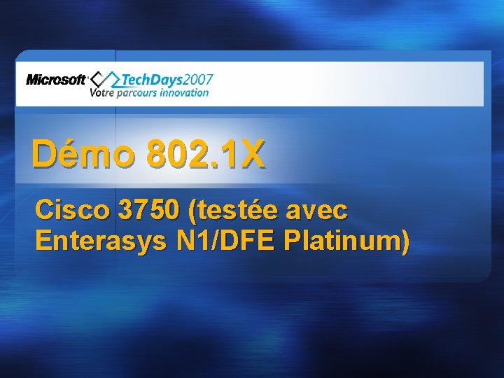 Démo 802. 1 X Cisco 3750 (testée avec Enterasys N 1/DFE Platinum) 