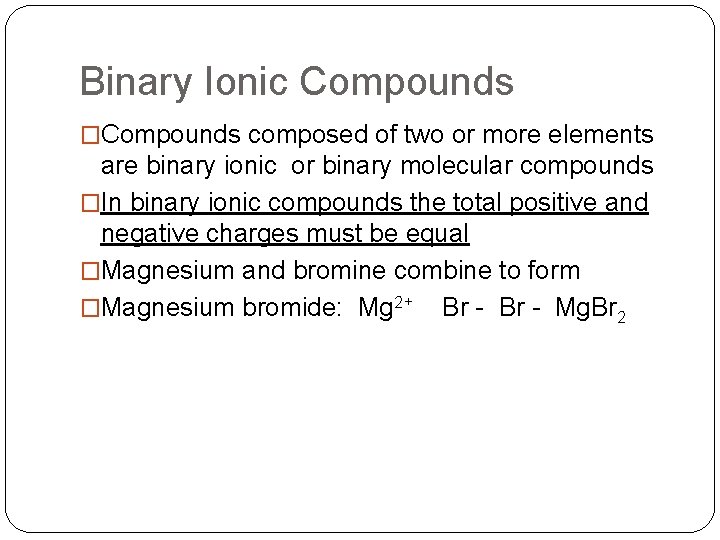 Binary Ionic Compounds �Compounds composed of two or more elements are binary ionic or