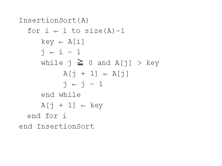 Insertion. Sort(A) for i ← 1 to size(A)-1 key ← A[i] j ← i