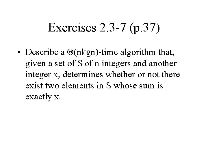 Exercises 2. 3 -7 (p. 37) • Describe a Θ(n㏒n)-time algorithm that, given a