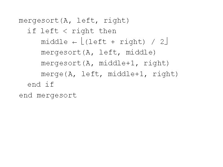 mergesort(A, left, right) if left < right then middle ← (left + right) /