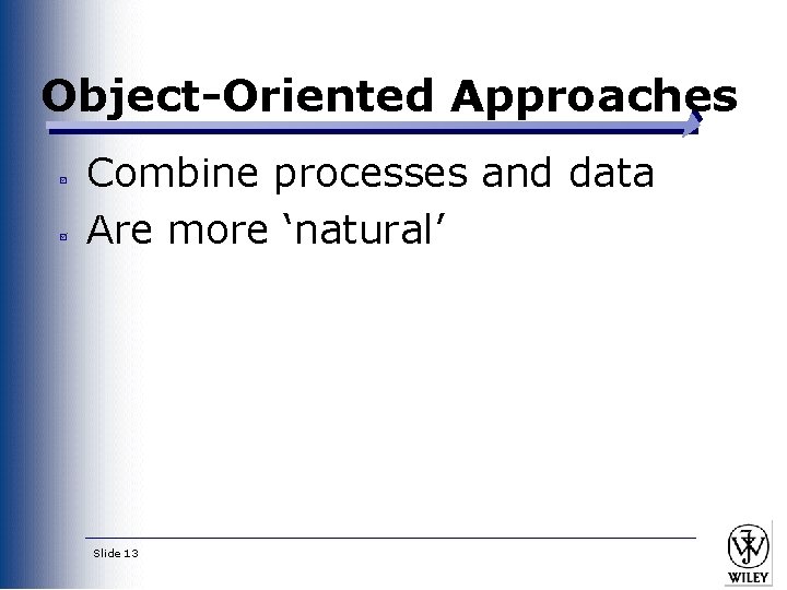 Object-Oriented Approaches Combine processes and data Are more ‘natural’ Slide 13 