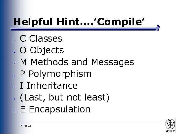 Helpful Hint…. ’Compile’ C Classes O Objects M Methods and Messages P Polymorphism I