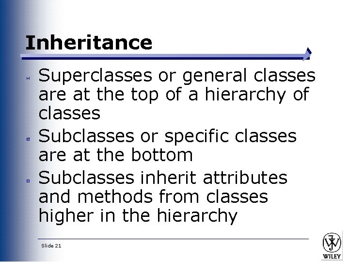 Inheritance Superclasses or general classes are at the top of a hierarchy of classes