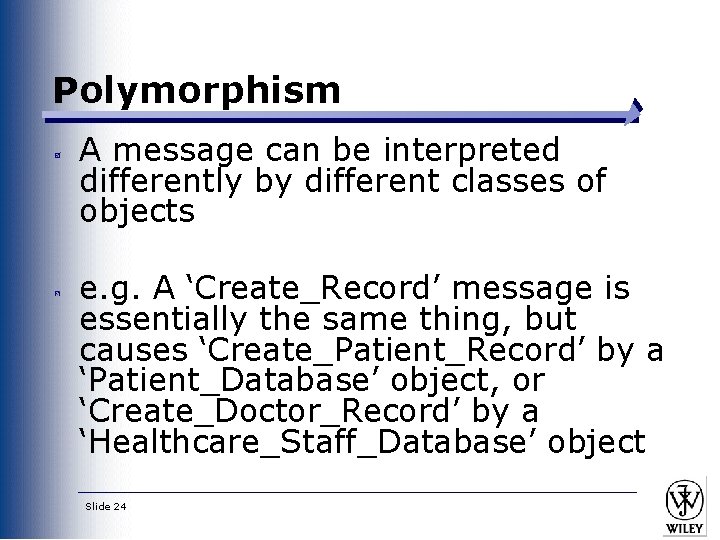 Polymorphism A message can be interpreted differently by different classes of objects e. g.