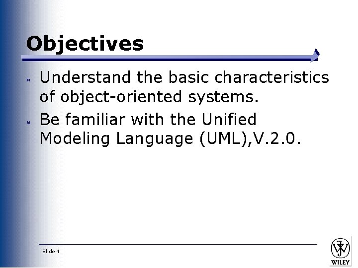 Objectives Understand the basic characteristics of object-oriented systems. Be familiar with the Unified Modeling