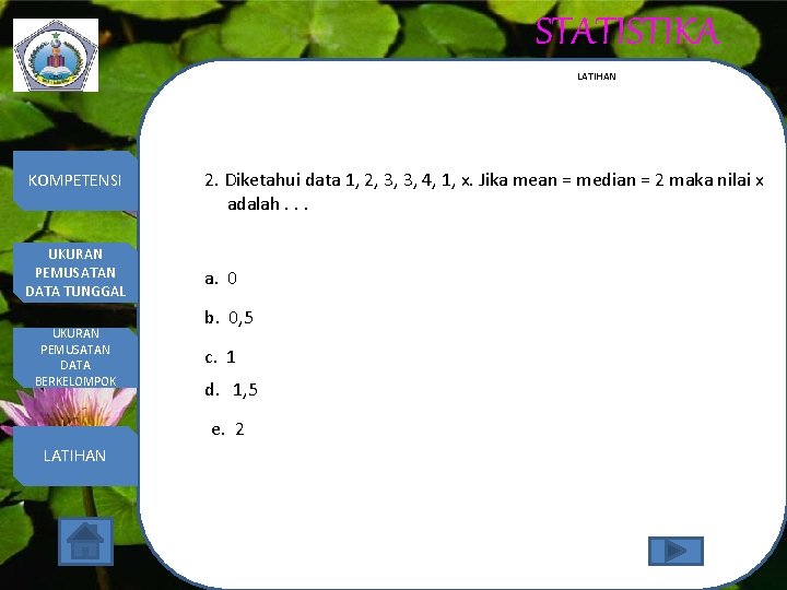 STATISTIKA LATIHAN KOMPETENSI UKURAN PEMUSATAN DATA TUNGGAL UKURAN PEMUSATAN DATA BERKELOMPOK 2. Diketahui data