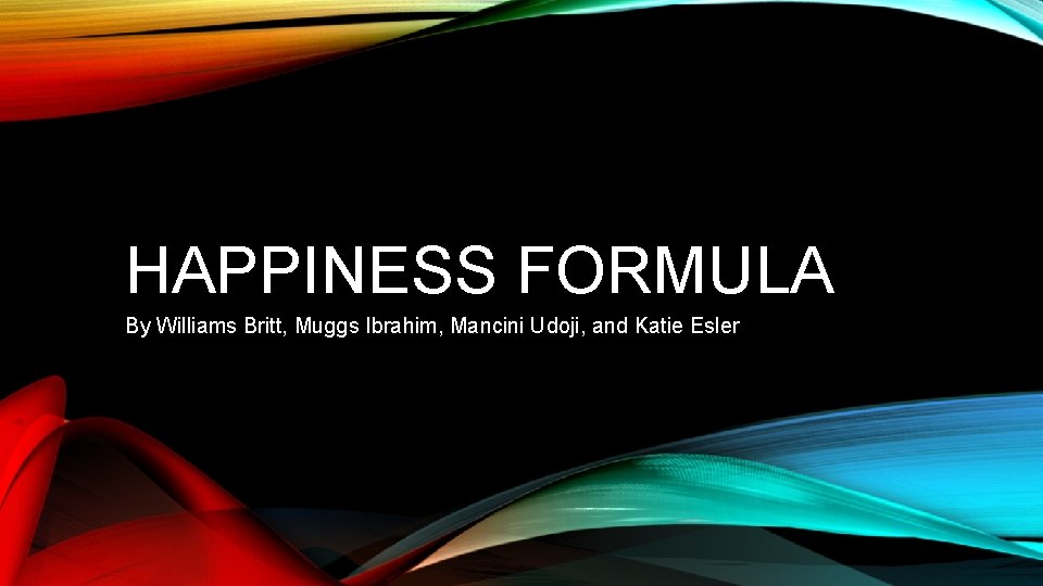 HAPPINESS FORMULA By Williams Britt, Muggs Ibrahim, Mancini Udoji, and Katie Esler 