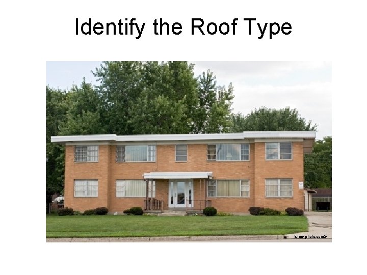 Identify the Roof Type Istockphoto. com® 
