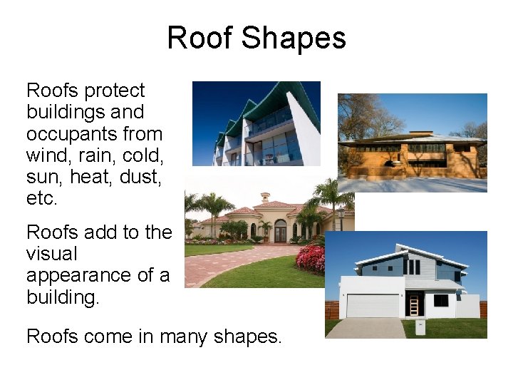 Roof Shapes Roofs protect buildings and occupants from wind, rain, cold, sun, heat, dust,