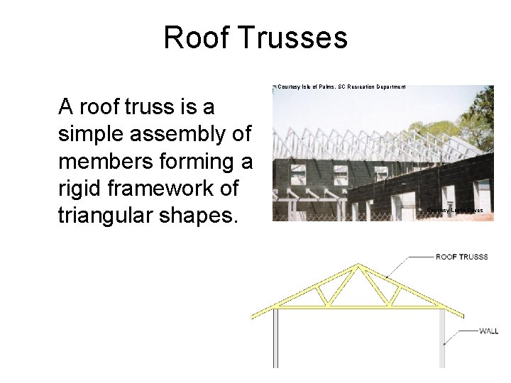 Roof Trusses Courtesy Isle of Palms, SC Recreation Department A roof truss is a