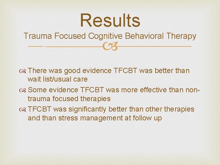 Results Trauma Focused Cognitive Behavioral Therapy There was good evidence TFCBT was better than