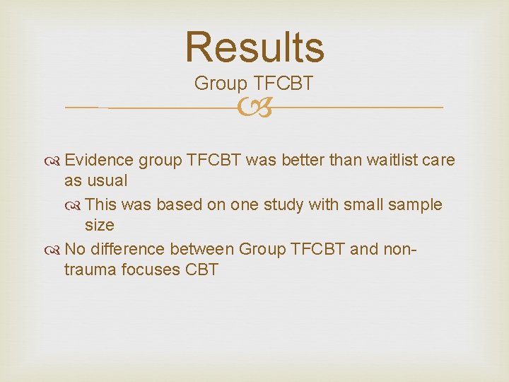 Results Group TFCBT Evidence group TFCBT was better than waitlist care as usual This