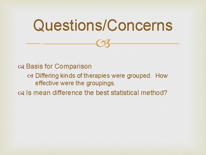 Questions/Concerns Basis for Comparison Differing kinds of therapies were grouped. How effective were the