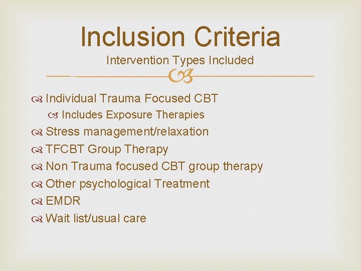 Inclusion Criteria Intervention Types Included Individual Trauma Focused CBT Includes Exposure Therapies Stress management/relaxation