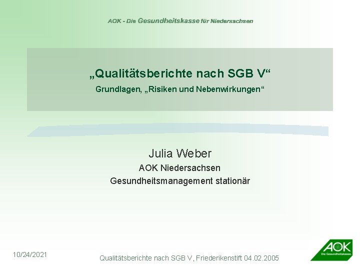 „Qualitätsberichte nach SGB V“ Grundlagen, „Risiken und Nebenwirkungen“ Julia Weber AOK Niedersachsen Gesundheitsmanagement stationär