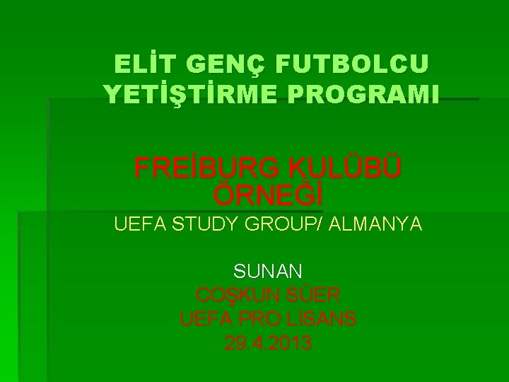 ELİT GENÇ FUTBOLCU YETİŞTİRME PROGRAMI FREİBURG KULÜBÜ ÖRNEĞİ UEFA STUDY GROUP/ ALMANYA SUNAN COŞKUN