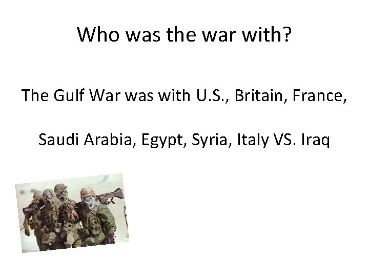 Who was the war with? The Gulf War was with U. S. , Britain,