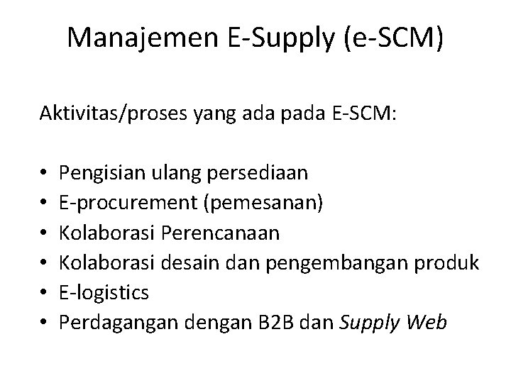 Manajemen E-Supply (e-SCM) Aktivitas/proses yang ada pada E-SCM: • • • Pengisian ulang persediaan