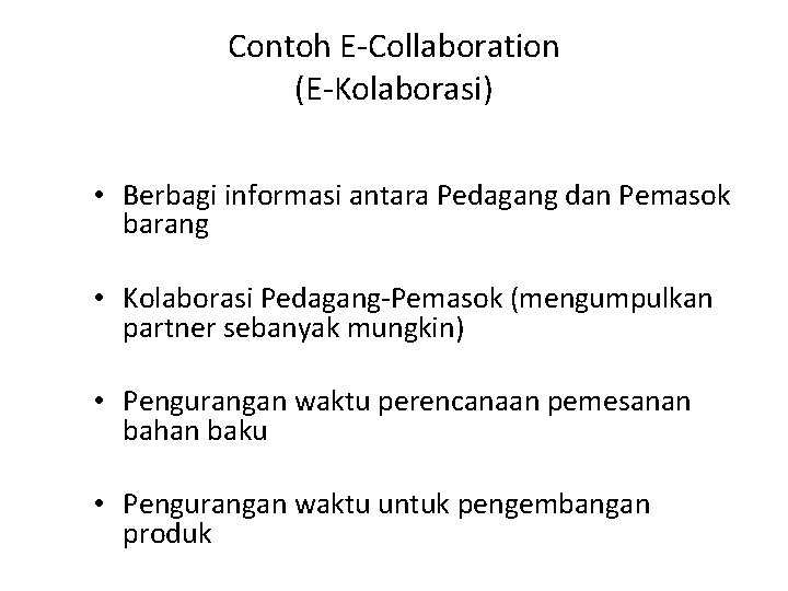 Contoh E-Collaboration (E-Kolaborasi) • Berbagi informasi antara Pedagang dan Pemasok barang • Kolaborasi Pedagang-Pemasok