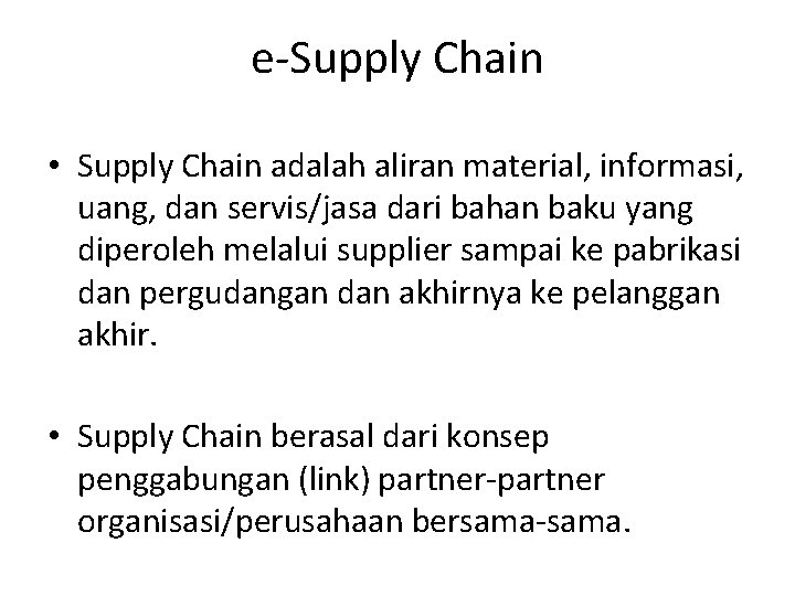 e-Supply Chain • Supply Chain adalah aliran material, informasi, uang, dan servis/jasa dari bahan