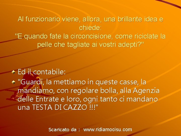 Al funzionario viene, allora, una brillante idea e chiede: "E quando fate la circoncisione,