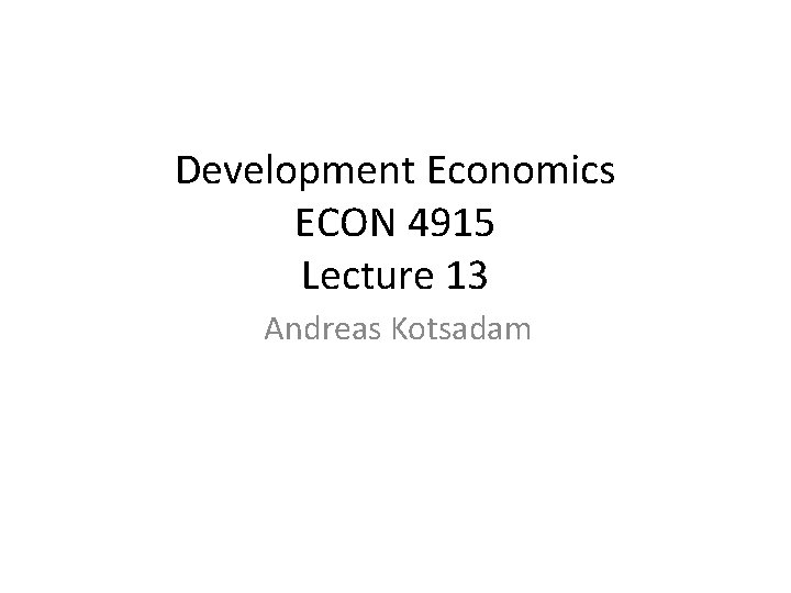 Development Economics ECON 4915 Lecture 13 Andreas Kotsadam 