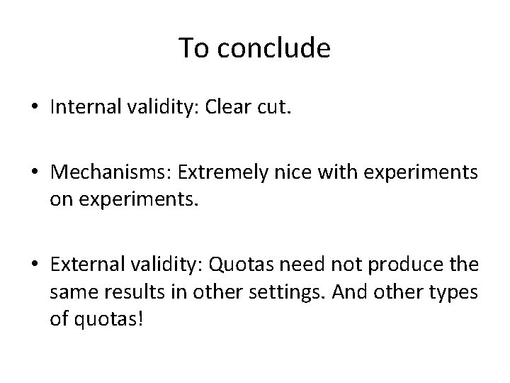 To conclude • Internal validity: Clear cut. • Mechanisms: Extremely nice with experiments on