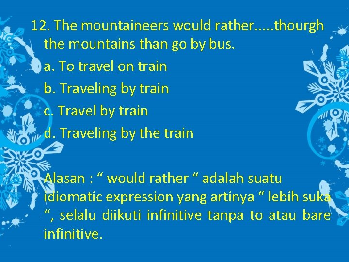 12. The mountaineers would rather. . . thourgh the mountains than go by bus.