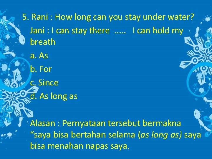 5. Rani : How long can you stay under water? Jani : I can