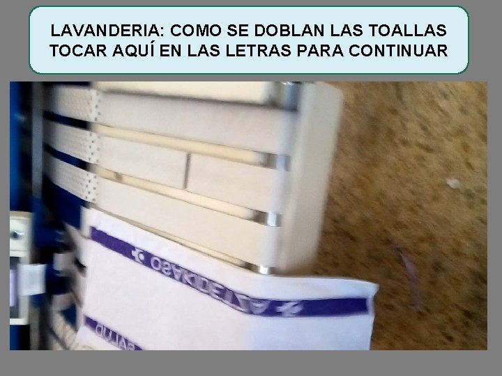 LAVANDERIA: COMO SE DOBLAN LAS TOALLAS TOCAR AQUÍ EN LAS LETRAS PARA CONTINUAR 