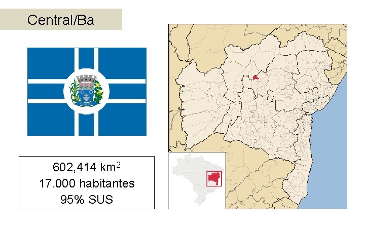Central/Ba 602, 414 km 2 17. 000 habitantes 95% SUS 