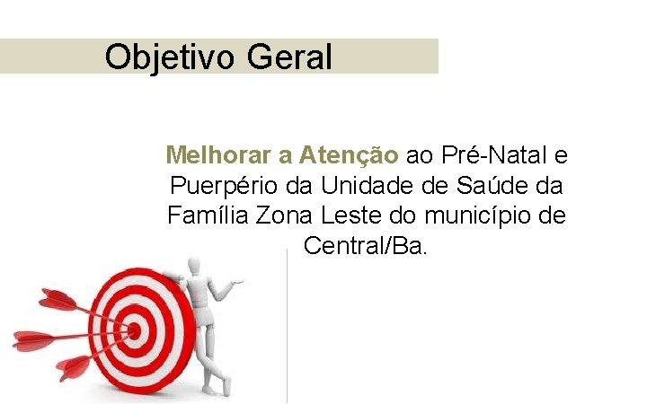 Objetivo Geral Melhorar a Atenção ao Pré-Natal e Puerpério da Unidade de Saúde da