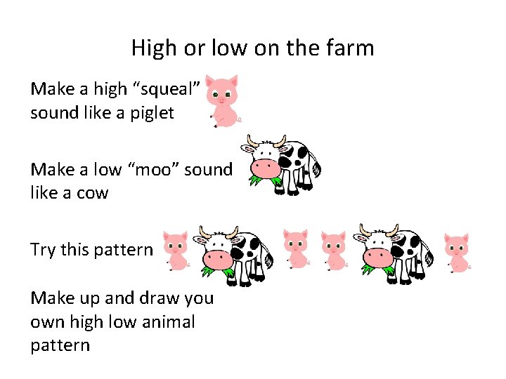 High or low on the farm Make a high “squeal” sound like a piglet