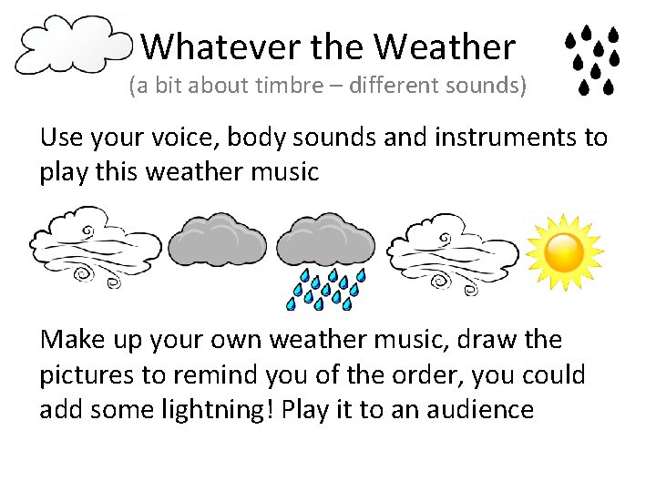 Whatever the Weather (a bit about timbre – different sounds) Use your voice, body