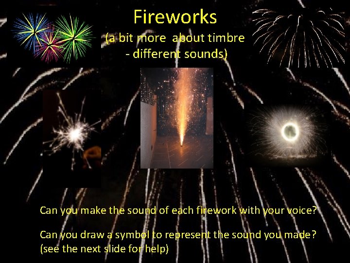 Fireworks (a bit more about timbre - different sounds) Can you make the sound