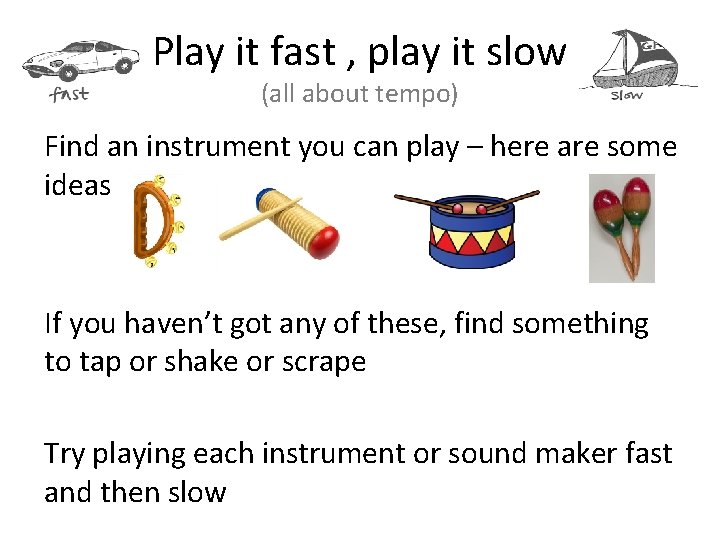 Play it fast , play it slow (all about tempo) Find an instrument you