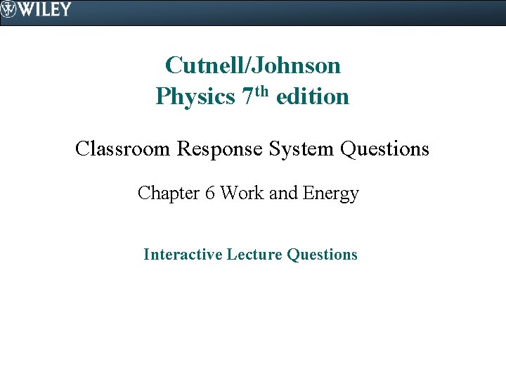 Cutnell/Johnson Physics 7 th edition Classroom Response System Questions Chapter 6 Work and Energy